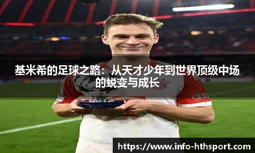 基米希的足球之路：从天才少年到世界顶级中场的蜕变与成长